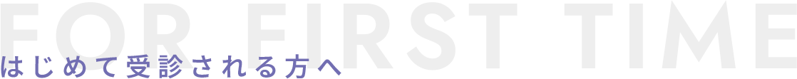 はじめて受診される方へ FOR FIRST TIME